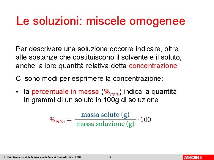 Le soluzioni: miscele omogenee Per descrivere una soluzione occorre indicare, oltre alle sostanze che