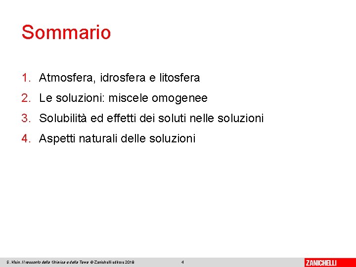 Sommario 1. Atmosfera, idrosfera e litosfera 2. Le soluzioni: miscele omogenee 3. Solubilità ed