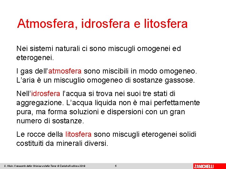 Atmosfera, idrosfera e litosfera Nei sistemi naturali ci sono miscugli omogenei ed eterogenei. I