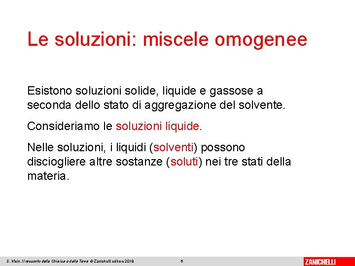 Le soluzioni: miscele omogenee Esistono soluzioni solide, liquide e gassose a seconda dello stato