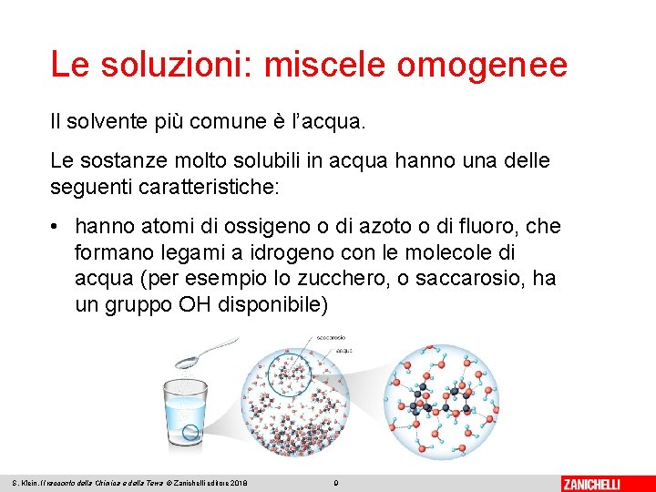 Le soluzioni: miscele omogenee Il solvente più comune è l’acqua. Le sostanze molto solubili