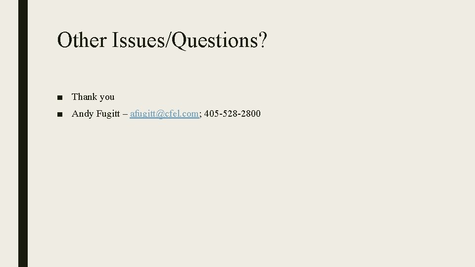 Other Issues/Questions? ■ Thank you ■ Andy Fugitt – afugitt@cfel. com; 405 -528 -2800