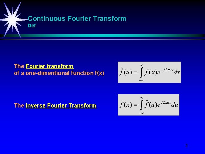 Continuous Fourier Transform Def The Fourier transform of a one-dimentional function f(x) The Inverse Continuous Fourier Transform Def The Fourier transform of a one-dimentional function f(x) The Inverse