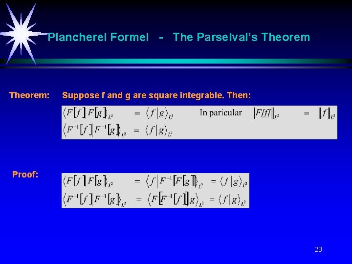 Plancherel Formel - The Parselval’s Theorem: Suppose f and g are square integrable. Then: Plancherel Formel - The Parselval’s Theorem: Suppose f and g are square integrable. Then: