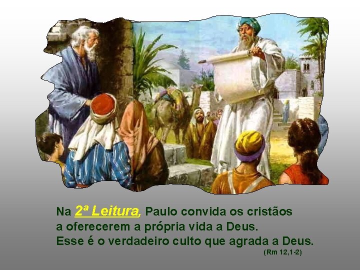 Na 2ª Leitura, Paulo convida os cristãos a oferecerem a própria vida a Deus.