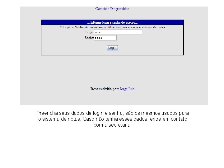 Preencha seus dados de login e senha, são os mesmos usados para o sistema