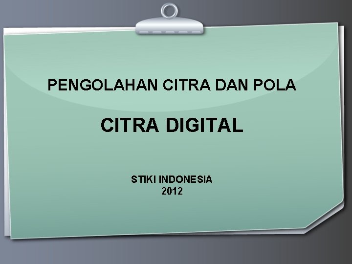 PENGOLAHAN CITRA DAN POLA CITRA DIGITAL STIKI INDONESIA 2012 