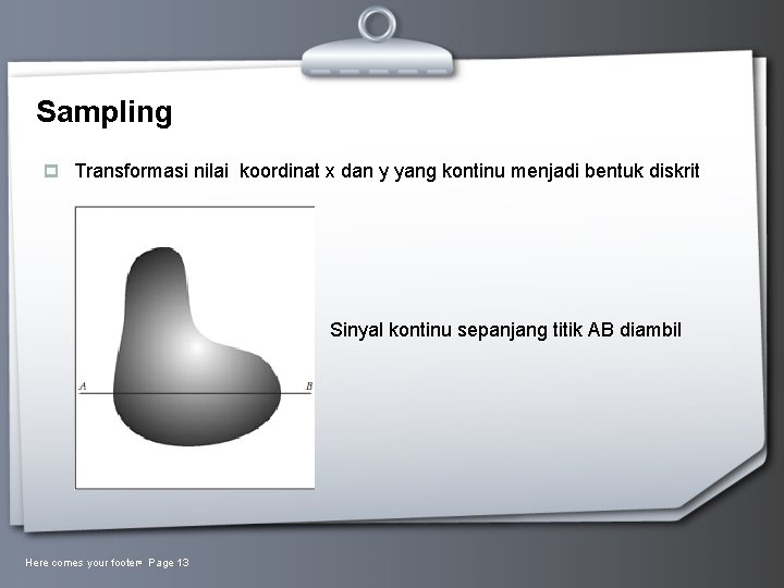 Sampling p Transformasi nilai koordinat x dan y yang kontinu menjadi bentuk diskrit Sinyal