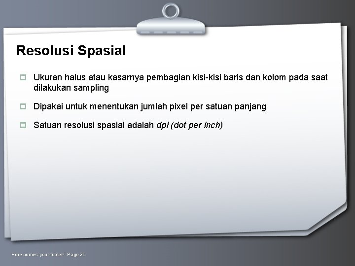 Resolusi Spasial p Ukuran halus atau kasarnya pembagian kisi-kisi baris dan kolom pada saat