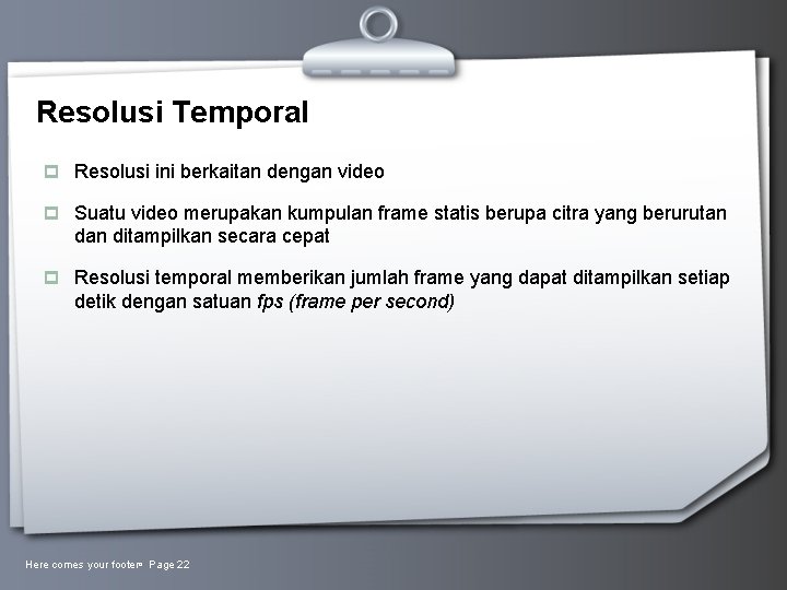 Resolusi Temporal p Resolusi ini berkaitan dengan video p Suatu video merupakan kumpulan frame