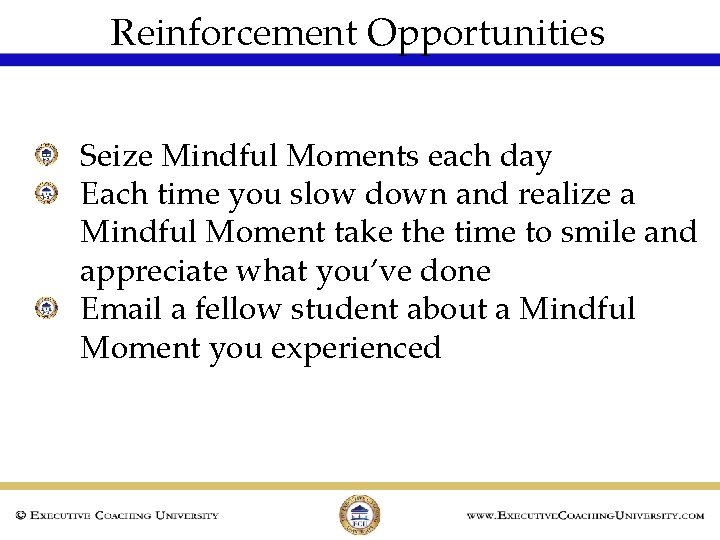 Reinforcement Opportunities Seize Mindful Moments each day Each time you slow down and realize