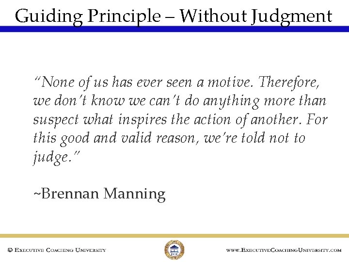 Guiding Principle – Without Judgment “None of us has ever seen a motive. Therefore,