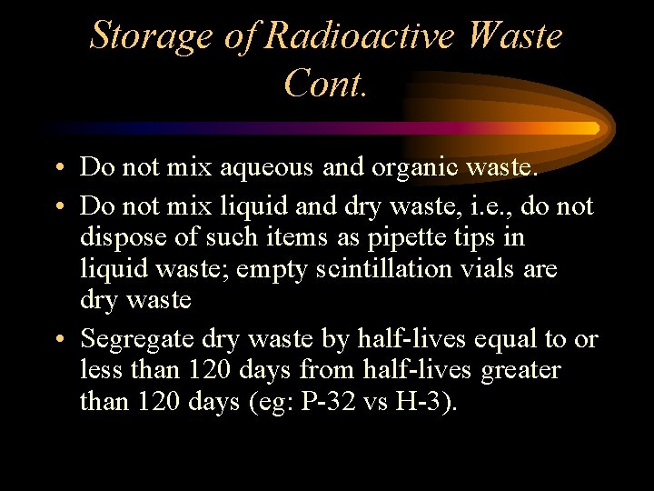 Storage of Radioactive Waste Cont. • Do not mix aqueous and organic waste. •