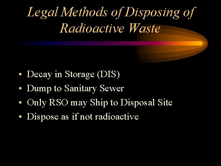 Legal Methods of Disposing of Radioactive Waste • • Decay in Storage (DIS) Dump