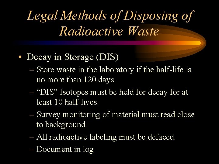 Legal Methods of Disposing of Radioactive Waste • Decay in Storage (DIS) – Store