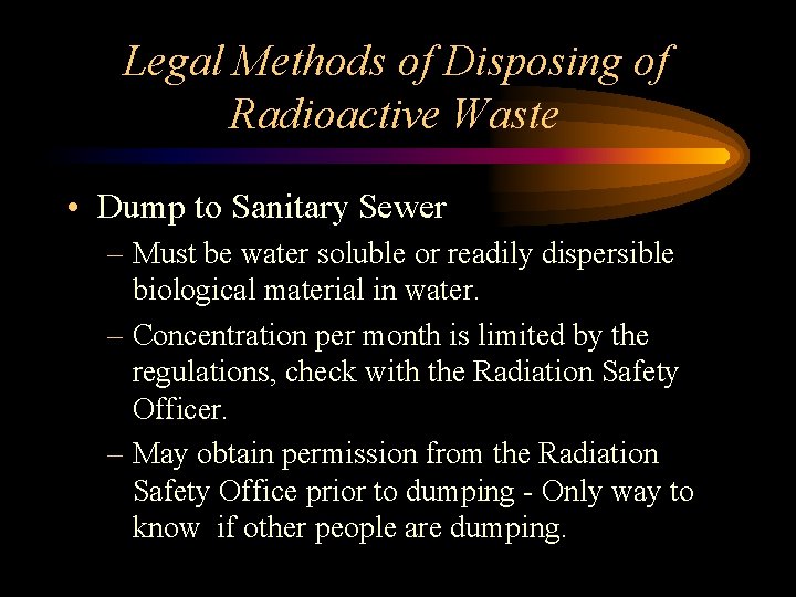 Legal Methods of Disposing of Radioactive Waste • Dump to Sanitary Sewer – Must