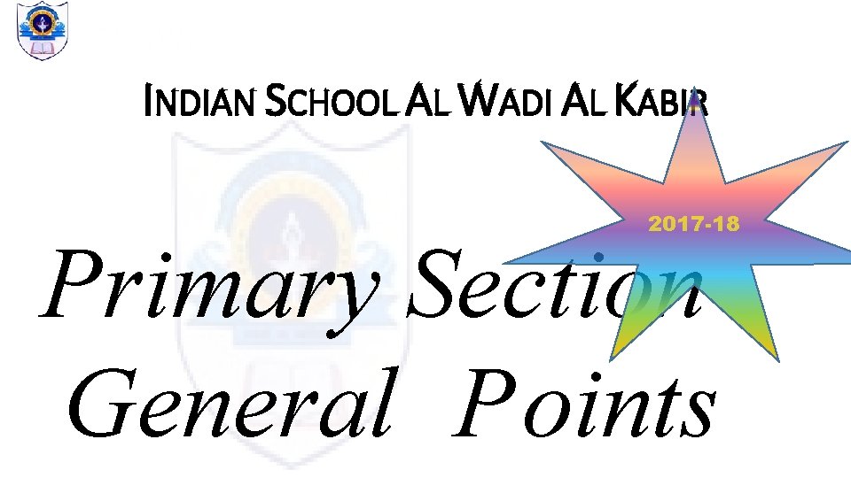 INDIAN SCHOOL AL WADI AL KABIR 2017 -18 Primary Section General Points 