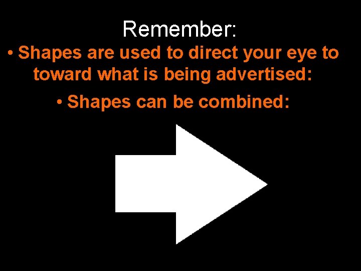 Remember: • Shapes are used to direct your eye to toward what is being
