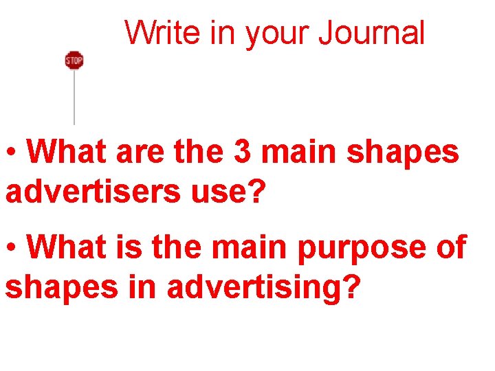 Write in your Journal • What are the 3 main shapes advertisers use? •