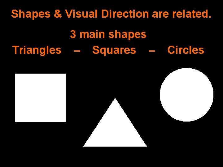 Shapes & Visual Direction are related. 3 main shapes Triangles – Squares – Circles