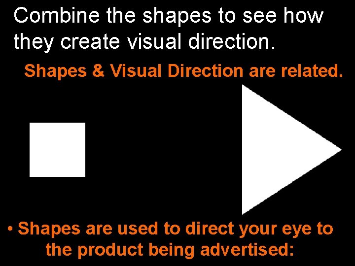 Combine the shapes to see how they create visual direction. Shapes & Visual Direction