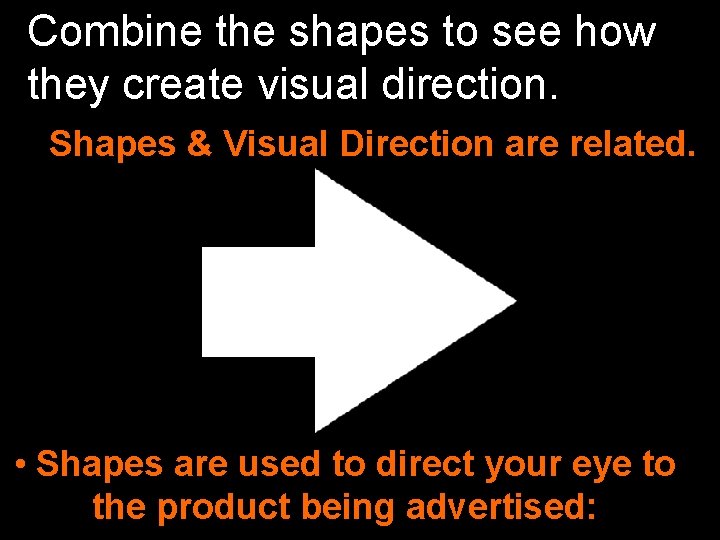 Combine the shapes to see how they create visual direction. Shapes & Visual Direction