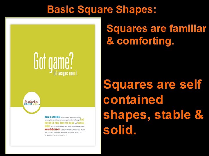 Basic Square Shapes: Squares are familiar & comforting. Squares are self contained shapes, stable