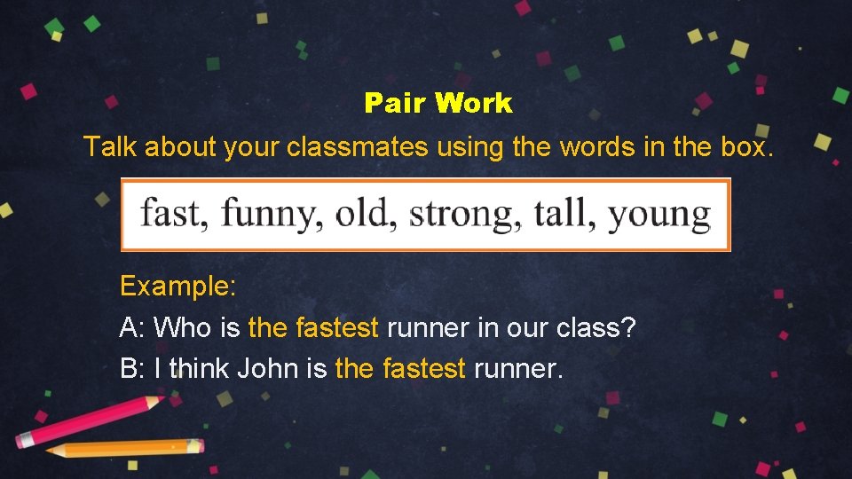 Pair Work Talk about your classmates using the words in the box. Example: A: