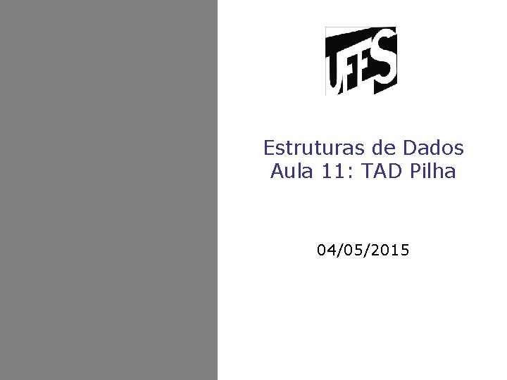 Estruturas de Dados Aula 11: TAD Pilha 04/05/2015 