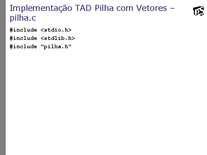 Implementação TAD Pilha com Vetores – pilha. c #include <stdio. h> #include <stdlib. h>