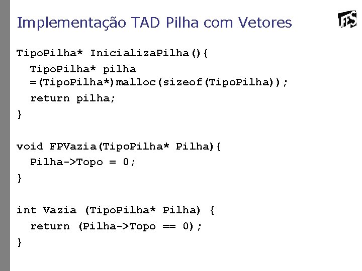 Implementação TAD Pilha com Vetores Tipo. Pilha* Inicializa. Pilha(){ Tipo. Pilha* pilha =(Tipo. Pilha*)malloc(sizeof(Tipo.