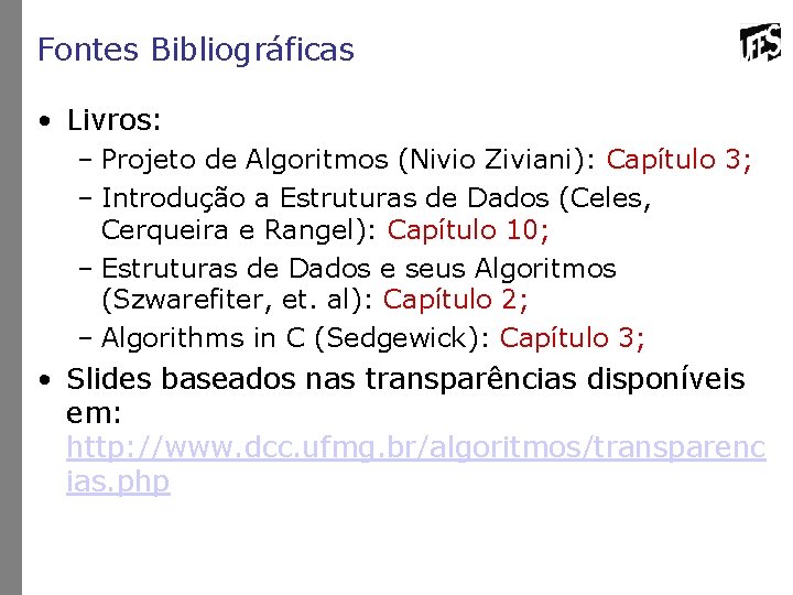 Fontes Bibliográficas • Livros: – Projeto de Algoritmos (Nivio Ziviani): Capítulo 3; – Introdução