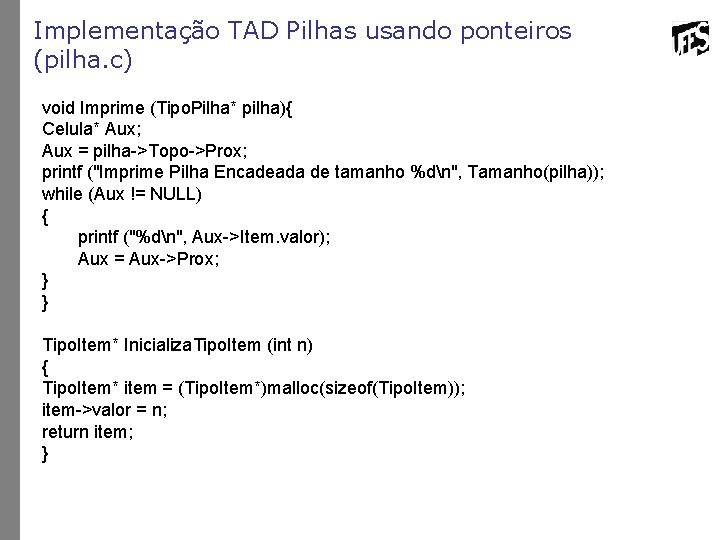 Implementação TAD Pilhas usando ponteiros (pilha. c) void Imprime (Tipo. Pilha* pilha){ Celula* Aux;