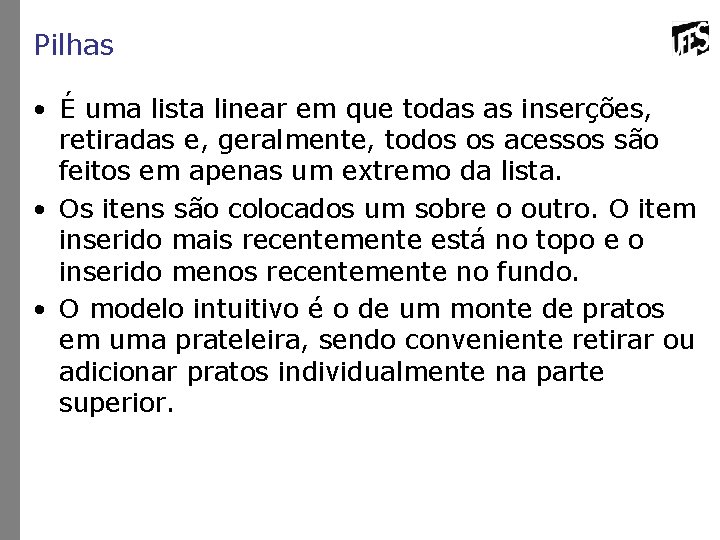 Pilhas • É uma lista linear em que todas as inserções, retiradas e, geralmente,