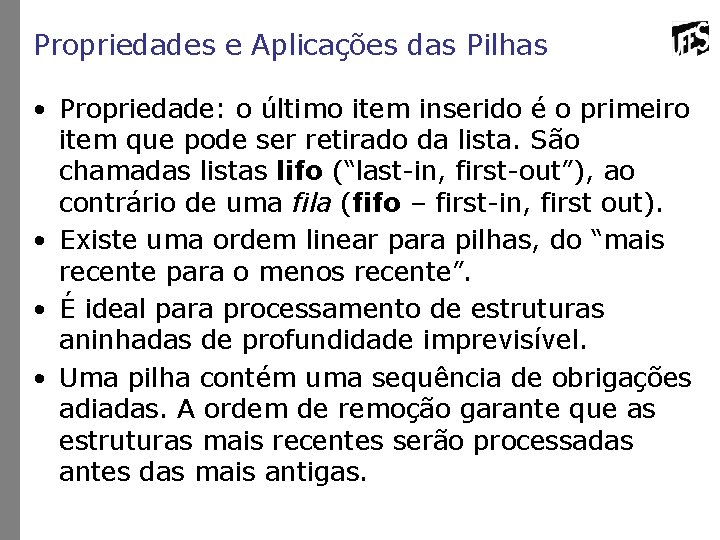 Propriedades e Aplicações das Pilhas • Propriedade: o último item inserido é o primeiro