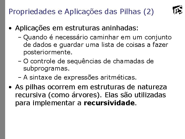 Propriedades e Aplicações das Pilhas (2) • Aplicações em estruturas aninhadas: – Quando é