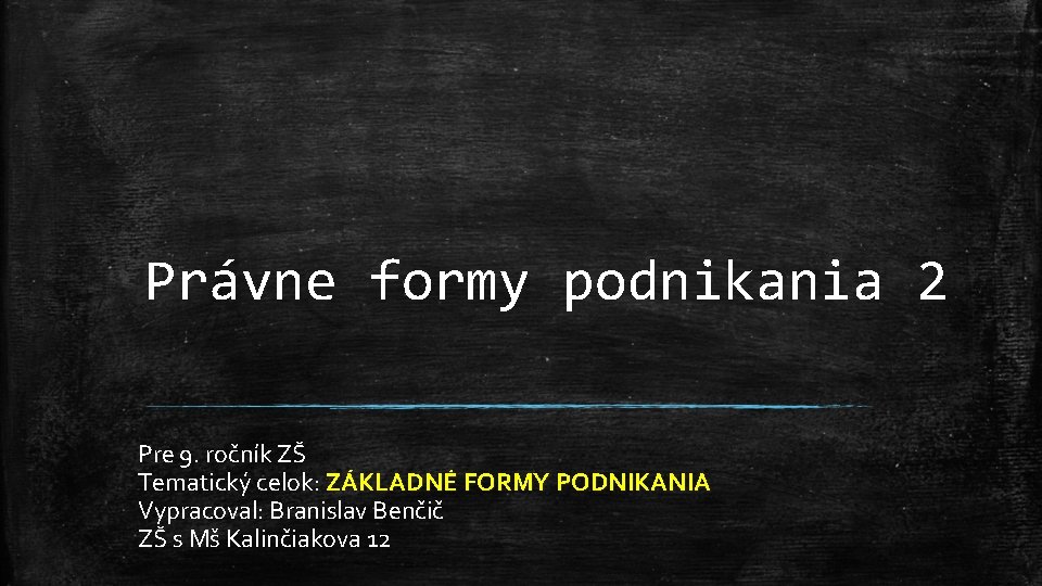 Právne formy podnikania 2 Pre 9. ročník ZŠ Tematický celok: ZÁKLADNÉ FORMY PODNIKANIA Vypracoval: