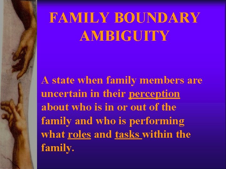 FAMILY BOUNDARY AMBIGUITY A state when family members are uncertain in their perception about FAMILY BOUNDARY AMBIGUITY A state when family members are uncertain in their perception about