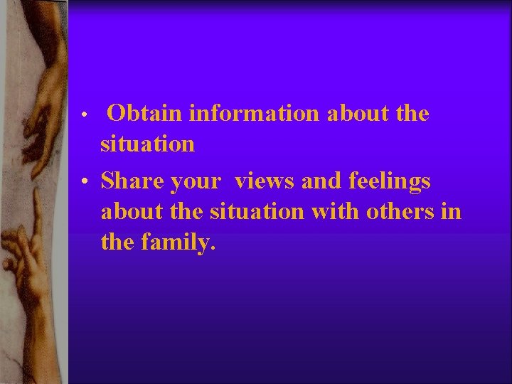 Obtain information about the situation • Share your views and feelings about the situation Obtain information about the situation • Share your views and feelings about the situation