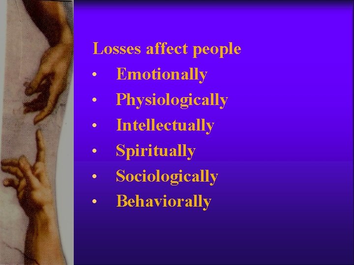Losses affect people • Emotionally • Physiologically • Intellectually • Spiritually • Sociologically • Losses affect people • Emotionally • Physiologically • Intellectually • Spiritually • Sociologically •