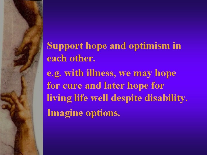 Support hope and optimism in each other. e. g. with illness, we may hope Support hope and optimism in each other. e. g. with illness, we may hope