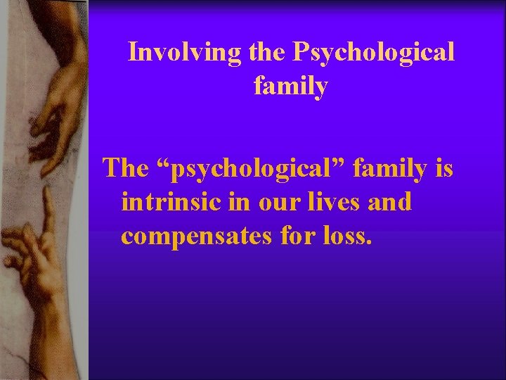 Involving the Psychological family The “psychological” family is intrinsic in our lives and compensates Involving the Psychological family The “psychological” family is intrinsic in our lives and compensates