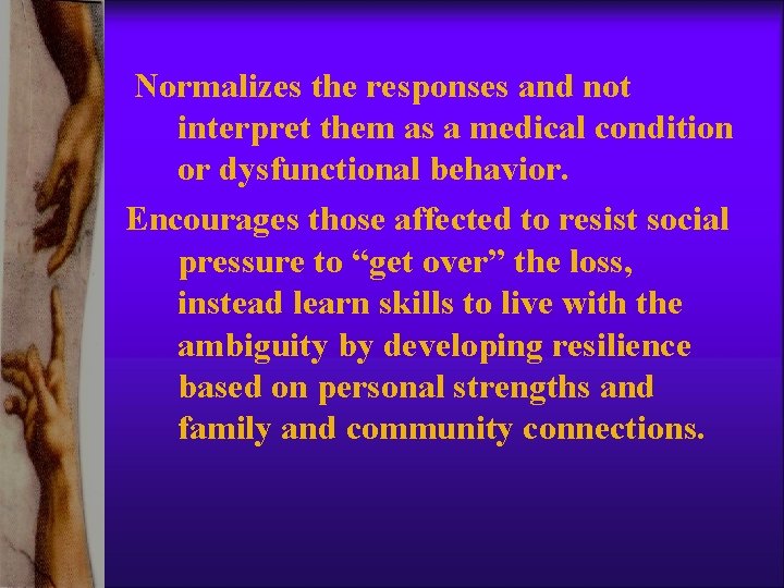 Normalizes the responses and not interpret them as a medical condition or dysfunctional behavior. Normalizes the responses and not interpret them as a medical condition or dysfunctional behavior.