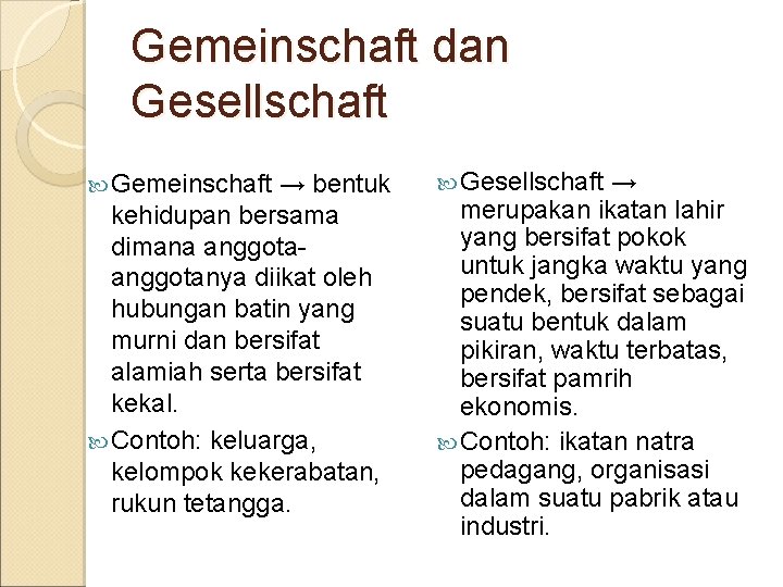 Gemeinschaft dan Gesellschaft Gemeinschaft → bentuk kehidupan bersama dimana anggotanya diikat oleh hubungan batin