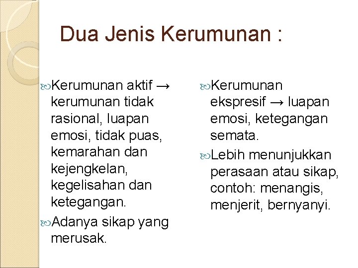 Dua Jenis Kerumunan : Kerumunan aktif → kerumunan tidak rasional, luapan emosi, tidak puas,