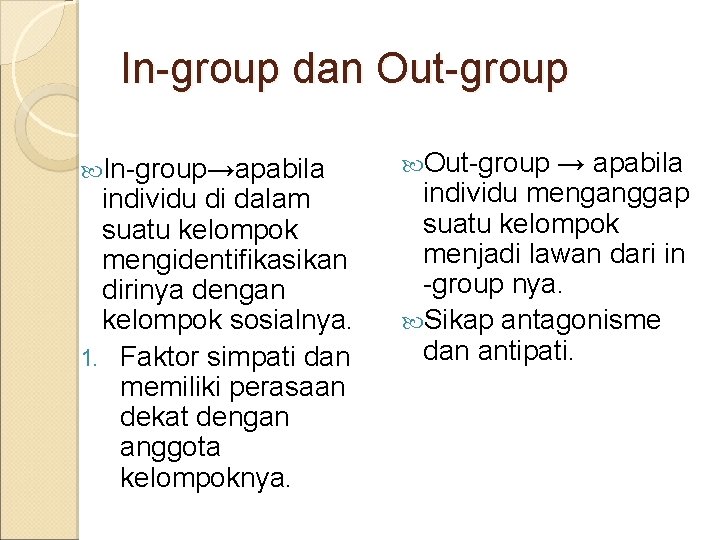 In-group dan Out-group In-group→apabila individu di dalam suatu kelompok mengidentifikasikan dirinya dengan kelompok sosialnya.