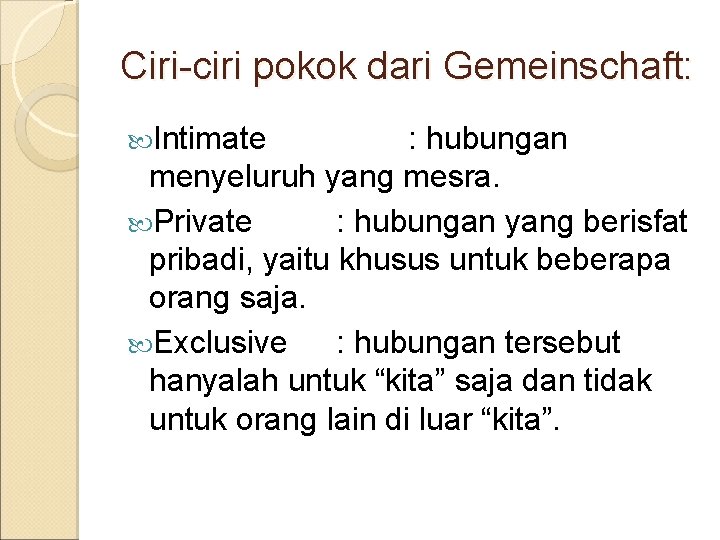 Ciri-ciri pokok dari Gemeinschaft: Intimate : hubungan menyeluruh yang mesra. Private : hubungan yang