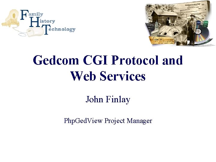 Gedcom CGI Protocol and Web Services John Finlay Php. Ged. View Project Manager 