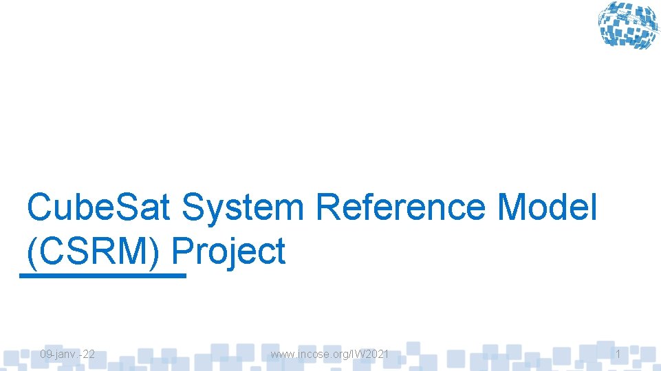 Cube. Sat System Reference Model (CSRM) Project 09 -janv. -22 www. incose. org/IW 2021