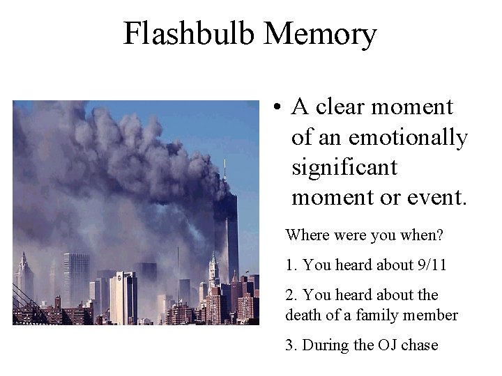 Flashbulb Memory • A clear moment of an emotionally significant moment or event. Where